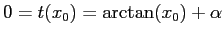 $0=t(x_0)=\arctan(x_0)+\alpha$