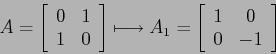 \begin{displaymath}
A= \left[\begin{array}{cc}{0}&{1}\\
{1}&{0}\end{array}\ri...
...\left[\begin{array}{cc}{1}&{0}\\
{0}&{-1}\end{array}\right]
\end{displaymath}