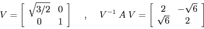 \begin{displaymath}V=\left[\begin{array}{cc}{\sqrt{3/2}}&{0}\\
{0}&{1}\end{arr...
...array}{cc}{2}&{-\sqrt{6}}\\
{\sqrt{6}}&{2}\end{array}\right] \end{displaymath}