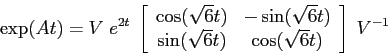 \begin{displaymath}\exp(At)=V \; e^{2t}\; \left[\begin{array}{cc}{\cos(\sqrt{6}t...
...{\sin(\sqrt{6}t)}&{\cos(\sqrt{6}t)}\end{array}\right]\; V^{-1} \end{displaymath}