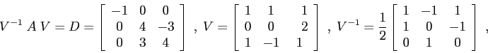 \begin{displaymath}V^{-1}\; A \; V= D=\left[\begin{array}{ccc}
{-1}&{0}&{0}\\ {0...
...{1}&{-1}&{1}\\ {1}&{0}&{-1}\\ {0}&{1}&{0}\end{array}\right]\;, \end{displaymath}