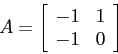 \begin{displaymath}A=\left[\begin{array}{cc}{-1}&{1}\\
{-1}&{0}\end{array}\right] \end{displaymath}
