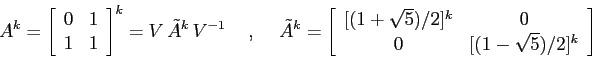 \begin{displaymath}A^k={\left[\begin{array}{cc}{0}&{1}\\
{1}&{1}\end{array}\ri...
...\sqrt5)/2]^k}&{0}\\
{0}&{[(1-\sqrt5)/2]^k}\end{array}\right] \end{displaymath}