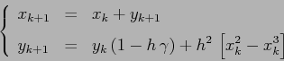 \begin{displaymath}
\left\{\begin{array}{lcl}
{\displaystyle x_{k+1}} & {\displ...
...\,\gamma) +h^2\, \left[x_k^2-x_k^3\right]}
\end{array}\right. \end{displaymath}