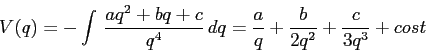 \begin{displaymath}V(q)=-\int\,\frac{aq^2+bq+c}{q^4}\,dq= \frac a{q}+ \frac b{2q^2}+\frac c{3q^3} + cost \end{displaymath}