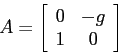\begin{displaymath}A=\left[\begin{array}{cc}{0}&{-g}\\
{1}&{0}\end{array}\right] \end{displaymath}