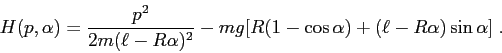 \begin{displaymath}H(p,\alpha)=\frac{p^2}{2m(\ell-R\alpha)^2}-mg[R(1-\cos\alpha)+ (\ell-R\alpha)\sin\alpha]\;. \end{displaymath}