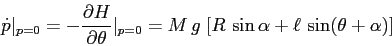 \begin{displaymath}\dot p\vert _{p=0}=-\frac{\partial {H}}{\partial {\theta}} \vert _{p=0}=M\,g\; [R\, \sin \alpha + \ell\, \sin(\theta+\alpha)] \end{displaymath}