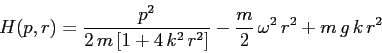 \begin{displaymath}H(p,r)=\frac{p^2}{2\,m\,[1+4\,k^2\,r^2]} -\frac m2\,\omega^2\,r^2 +m\,g\,k\,r^2 \end{displaymath}