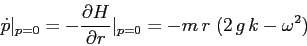 \begin{displaymath}\dot p\vert _{p=0}= -\frac{\partial {H}}{\partial {r}}\vert _{p=0}= -m\,r\;(2\,g\,k-\omega^2) \end{displaymath}