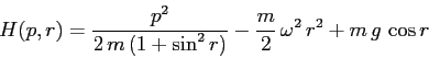 \begin{displaymath}H(p,r)=\frac{p^2}{2\,m\,(1+\sin^2r)}-\frac m2\, \omega^2\,r^2 +m\,g\,\cos r \end{displaymath}