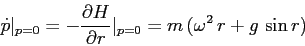 \begin{displaymath}\dot p\vert _{p=0}= -\frac{\partial {H}}{\partial {r}}\vert _{p=0}= m\, (\omega^2\,r +g\, \sin r) \end{displaymath}