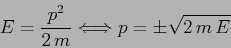 \begin{displaymath}E=\frac{p^2}{2\,m}\Longleftrightarrow p=\pm \sqrt{2\,m\,E} \end{displaymath}