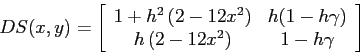 \begin{displaymath}DS(x,y)=\left[\begin{array}{cc}{1 + h^2\,(2-12x^2)}&{h(1-h\gamma)}\\
{h\,(2-12x^2)}&{1-h\gamma}\end{array}\right] \end{displaymath}