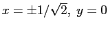 $x=\pm 1/\sqrt{2},\; y=0$