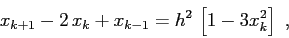 \begin{displaymath}x_{k+1}-2\,x_k + x_{k-1}= h^2\,\left[1-3x_k^2\right] \ , \end{displaymath}