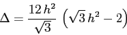 \begin{displaymath}\Delta=\frac{12\,h^2}{\sqrt{3}}\,\left(\sqrt{3}\,h^2-2\right) \end{displaymath}