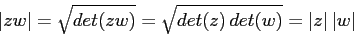 \begin{displaymath}
\vert zw\vert=\sqrt{det(zw)}=\sqrt{det(z)\, det(w)}=\vert z\vert\,\vert w\vert
\end{displaymath}
