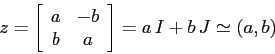 \begin{displaymath}z=\left[\begin{array}{cc}{a}&{-b}\\
{b}&{a}\end{array}\right] = a\,I+b\,J\simeq (a,b)\end{displaymath}