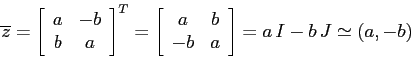 \begin{displaymath}\overline z = {\left[\begin{array}{cc}{a}&{-b}\\
{b}&{a}\en...
...a}&{b}\\
{-b}&{a}\end{array}\right] =
a\,I-b\,J\simeq (a,-b)\end{displaymath}