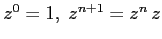 $z^0=1,\; z^{n+1}=z^n\,z$
