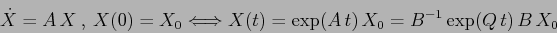 \begin{displaymath}
\dot X=A\, X\ ,\ X(0)=X_0 \Longleftrightarrow
X(t)=\exp(A\,t)\, X_0 = B^{-1} \exp(Q\, t)\, B\, X_0\end{displaymath}