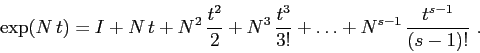 \begin{displaymath}
\exp(N\,t)=I+N\,t + N^2\,\frac{t^2}2 + N^3\,\frac{t^3}{3!}+\ldots +
N^{s-1}\, \frac{t^{s-1}}{(s-1)!} \ .
\end{displaymath}