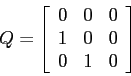 \begin{displaymath}
Q=\left[\begin{array}{ccc}
0 & 0 & 0\\ 1 & 0 & 0\\ 0 & 1 & 0
\end{array}\right]
\end{displaymath}