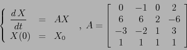 \begin{displaymath}
\left\{\begin{array}{lcl}
{\displaystyle \frac{d\,X}{dt}} &...
...-1&0&2\\
6&6&2&-6\\
-3&-2&1&3\\
1&1&1&1
\end{array}\right ]
\end{displaymath}