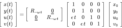 \begin{displaymath}
\left[\begin{array}{c}{x(t)}\\ {y(t)}\\ {u(t)}\\ {v(t)}\end...
...egin{array}{c}{x_0}\\ {y_0}\\ {u_0}\\ {v_0}\end{array}\right]
\end{displaymath}