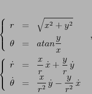 \begin{displaymath}\left\{\begin{array}{lcl}
{\displaystyle r} & {\displaysty...
...frac x{r^2}\,\dot y -\frac y{r^2}\,\dot x}
\end{array}\right.
\end{displaymath}