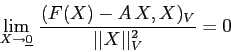 \begin{displaymath}
\lim_{X\to \underline 0}\, \frac {(F(X)-A\,X,X)_V}{\vert\vert X\vert\vert _V^2}=0
\end{displaymath}