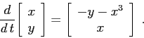 \begin{displaymath}
\frac d{d\,t}{\left[\begin{array}{c}{x}\\
{y}\end{array}\r...
...}=\left[\begin{array}{c}{-y-x^3}\\
{x}\end{array}\right] \;.
\end{displaymath}