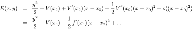 \begin{eqnarray*}
E(x,y)&=&\frac {y^2}2+ V(x_0)+ V'(x_0)(x-x_0)+
\frac 12\,V''(...
...
&=&\frac {y^2}2 +V(x_0) -\frac 12 \,f'(x_0)(x-x_0)^2 + \ldots
\end{eqnarray*}