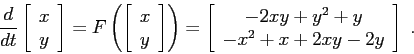 \begin{displaymath}
\frac{d{}}{d{t}} \left[\begin{array}{c}{x}\\
{y}\end{array...
...array}{c}{-2xy+y^2+y}\\
{-x^2+x+2xy-2y}\end{array}\right]\;.
\end{displaymath}