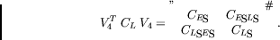\begin{displaymath}V_4^T \; C_L \; V_4 = \left[\begin{array}{cc}{C_{E_S}}&{C_{E_SL_S}}\\
{C_{L_SE_S}}&{C_{L_S}}\end{array}\right]\ .
\end{displaymath}